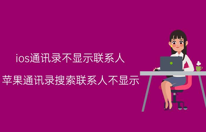 ios通讯录不显示联系人 苹果通讯录搜索联系人不显示？